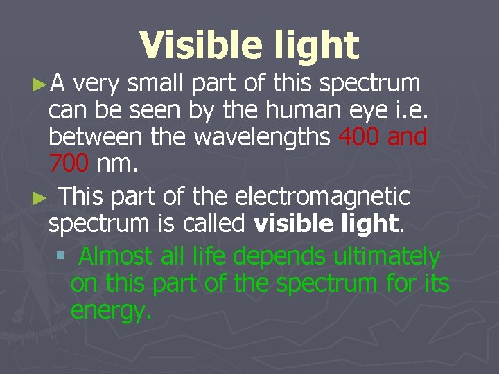 Visible light ►A very small part of this spectrum can be seen by the