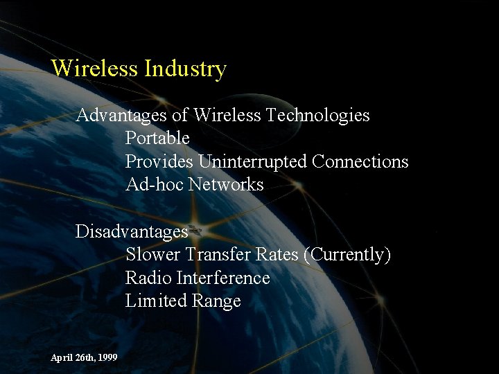 Wireless Industry Advantages of Wireless Technologies Portable Provides Uninterrupted Connections Ad-hoc Networks Disadvantages Slower