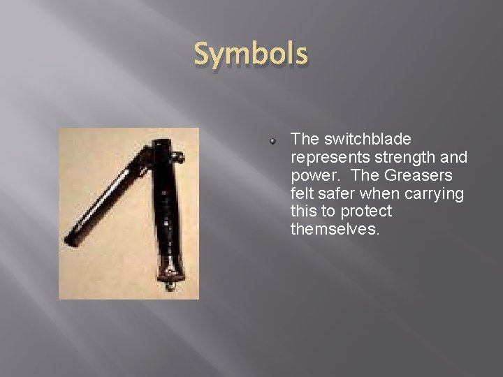 Symbols The switchblade represents strength and power. The Greasers felt safer when carrying this