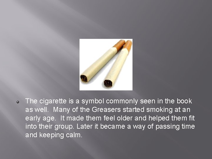 The cigarette is a symbol commonly seen in the book as well. Many of