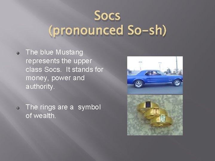 Socs (pronounced So-sh) The blue Mustang represents the upper class Socs. It stands for