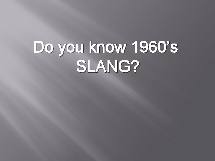 Do you know 1960’s SLANG? 