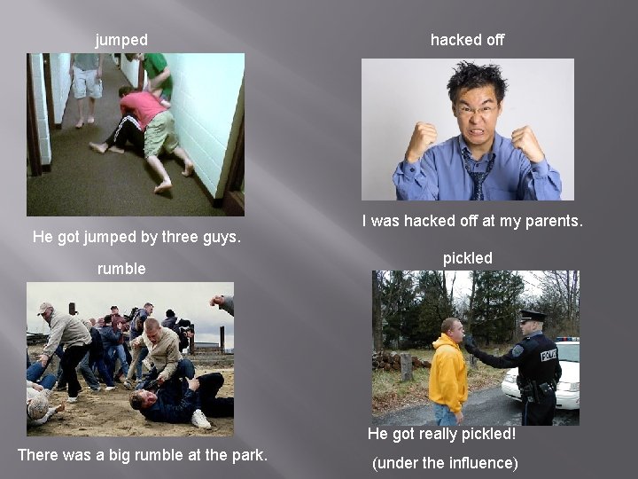 jumped He got jumped by three guys. rumble hacked off I was hacked off