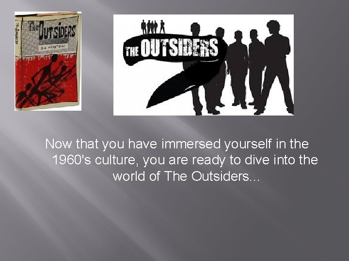 Now that you have immersed yourself in the 1960's culture, you are ready to