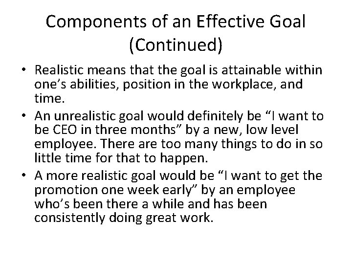 Components of an Effective Goal (Continued) • Realistic means that the goal is attainable