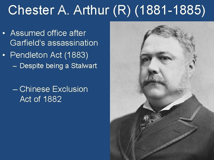 Chester A. Arthur (R) (1881 -1885) • Assumed office after Garfield’s assassination • Pendleton