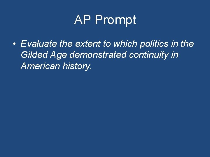 AP Prompt • Evaluate the extent to which politics in the Gilded Age demonstrated