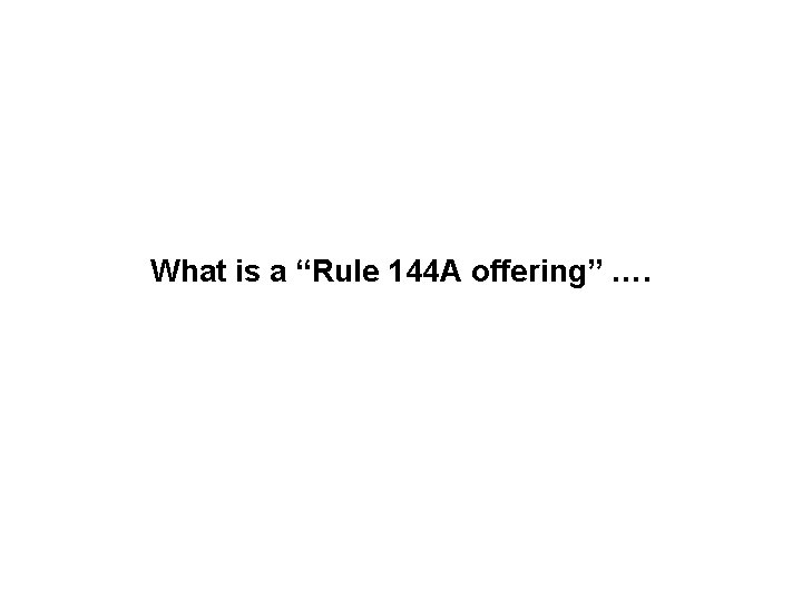 What is a “Rule 144 A offering” …. 