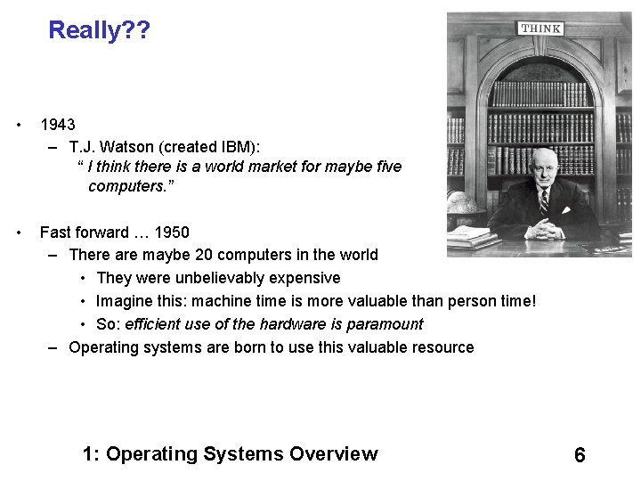 Really? ? • 1943 – T. J. Watson (created IBM): “ I think there