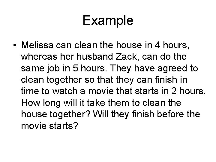 Example • Melissa can clean the house in 4 hours, whereas her husband Zack,