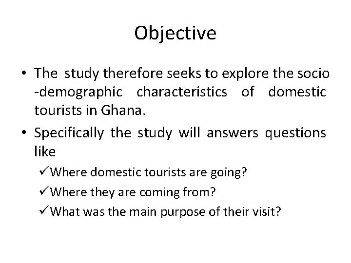 Objective • The study therefore seeks to explore the socio -demographic characteristics of domestic