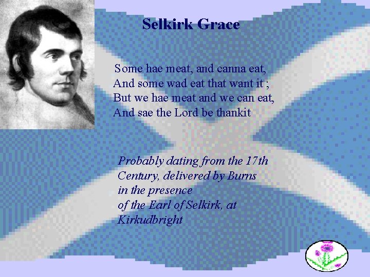 Selkirk Grace Some hae meat, and canna eat, And some wad eat that want