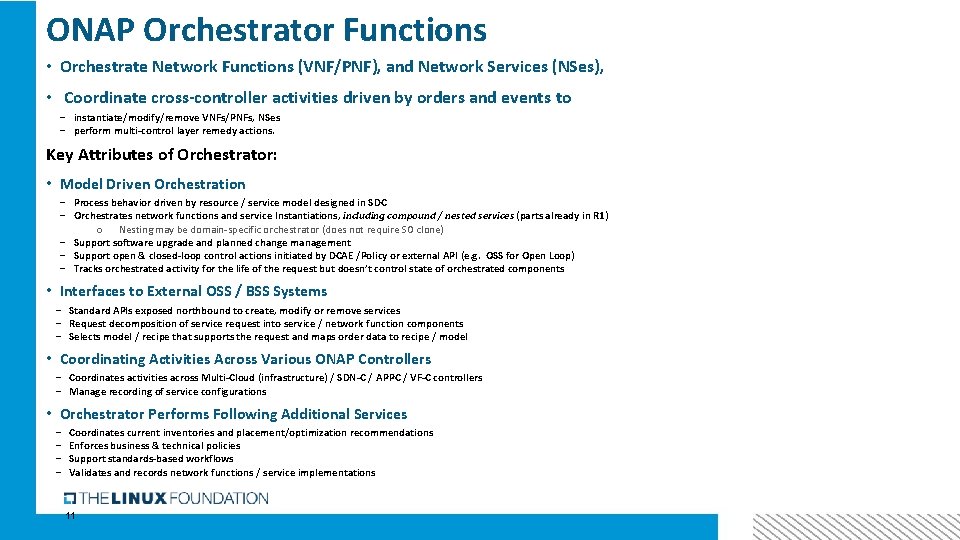 ONAP Orchestrator Functions • Orchestrate Network Functions (VNF/PNF), and Network Services (NSes), • Coordinate