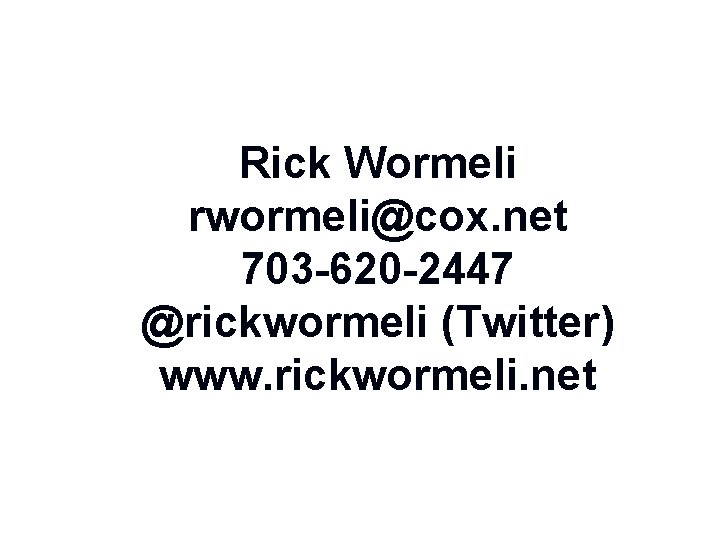 Rick Wormeli rwormeli@cox. net 703 -620 -2447 @rickwormeli (Twitter) www. rickwormeli. net 