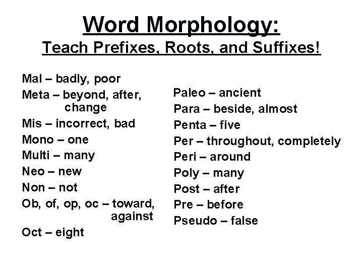 Word Morphology: Teach Prefixes, Roots, and Suffixes! Mal – badly, poor Meta – beyond,