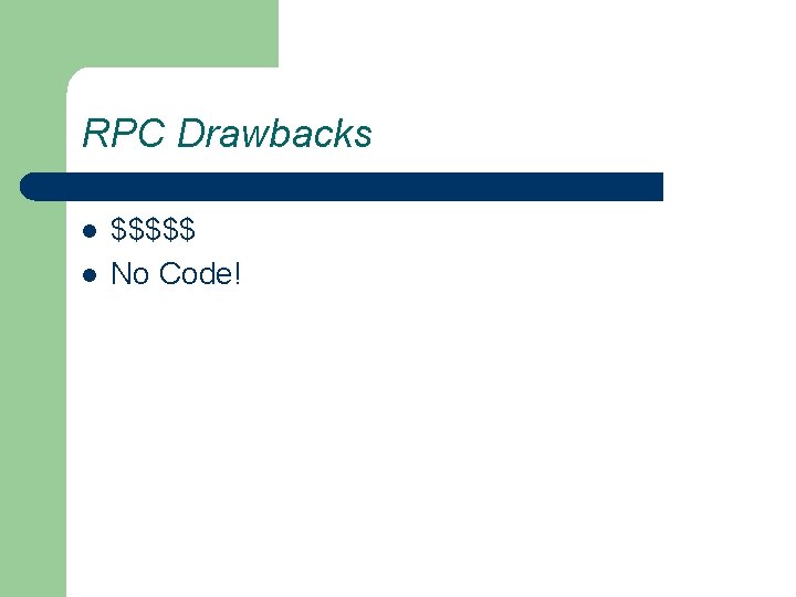 RPC Drawbacks l l $$$$$ No Code! 