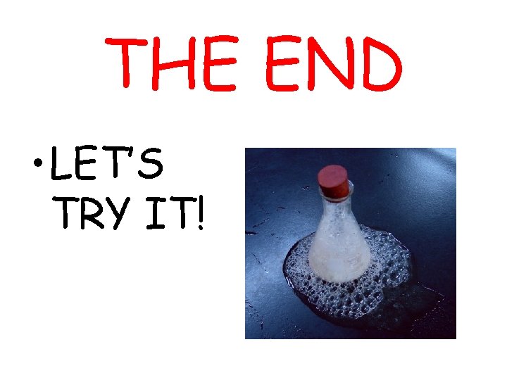 THE END • LET’S TRY IT! 