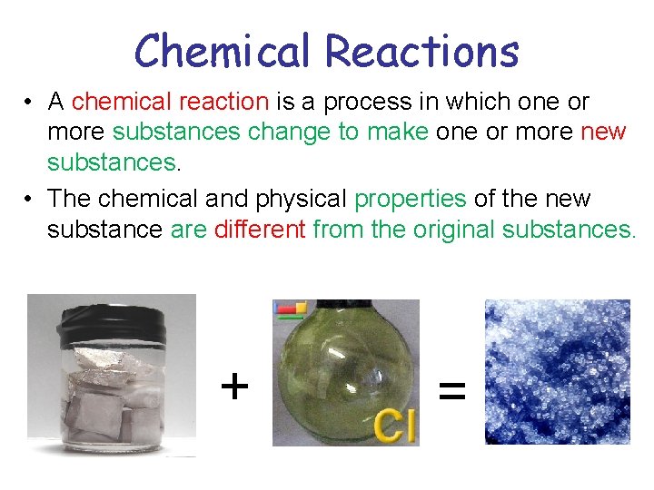 Chemical Reactions • A chemical reaction is a process in which one or more