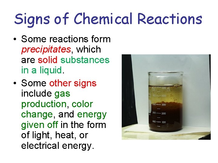 Signs of Chemical Reactions • Some reactions form precipitates, which are solid substances in