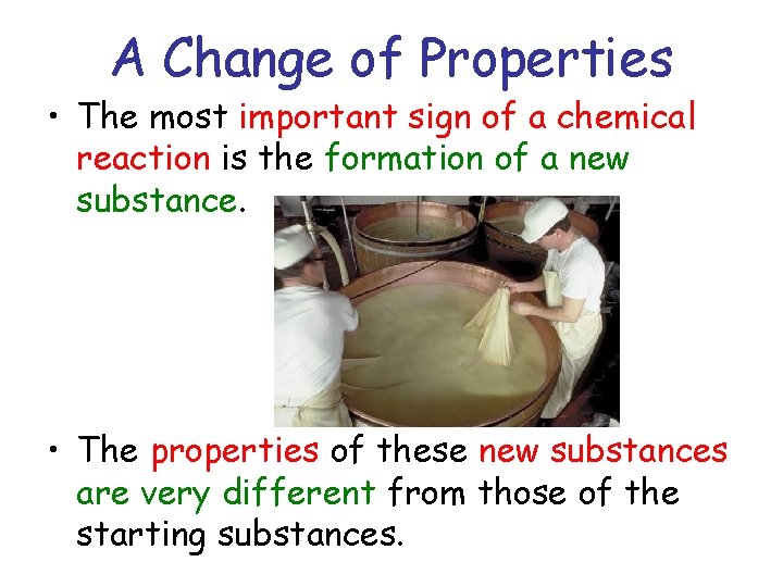 A Change of Properties • The most important sign of a chemical reaction is