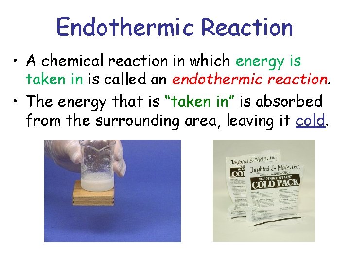 Endothermic Reaction • A chemical reaction in which energy is taken in is called