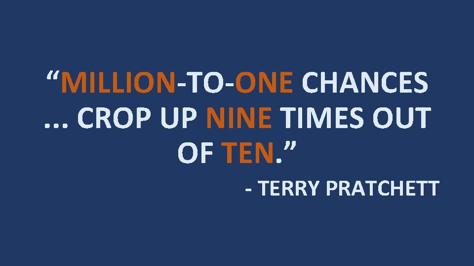 “MILLION-TO-ONE CHANCES. . . CROP UP NINE TIMES OUT OF TEN. ” - TERRY