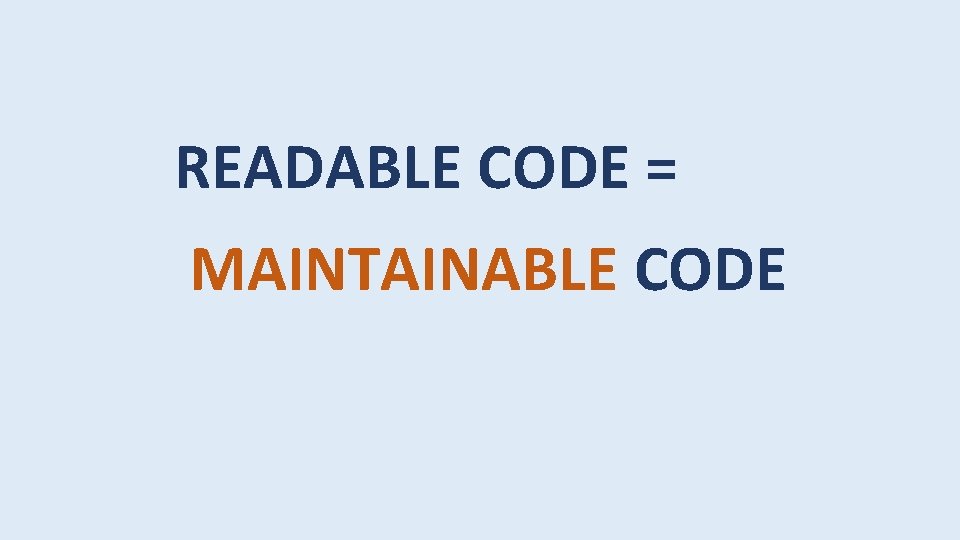 READABLE CODE = MAINTAINABLE CODE 