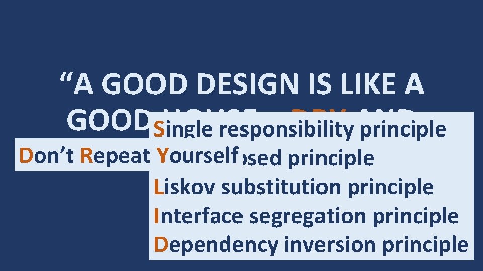 “A GOOD DESIGN IS LIKE A GOODSingle HOUSE – DRY AND responsibility principle Don’t