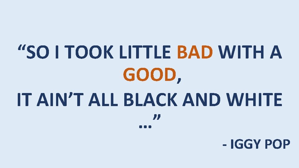 “SO I TOOK LITTLE BAD WITH A GOOD, IT AIN’T ALL BLACK AND WHITE