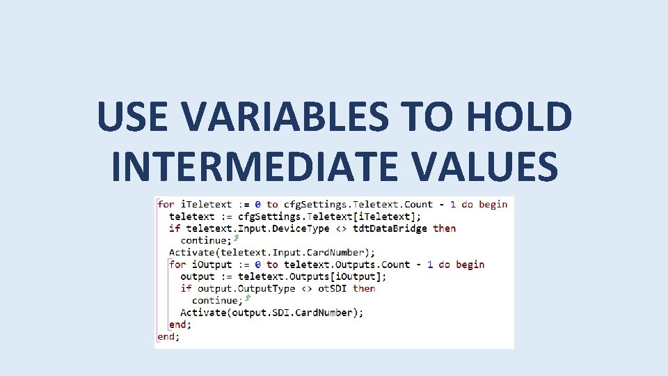 USE VARIABLES TO HOLD INTERMEDIATE VALUES 
