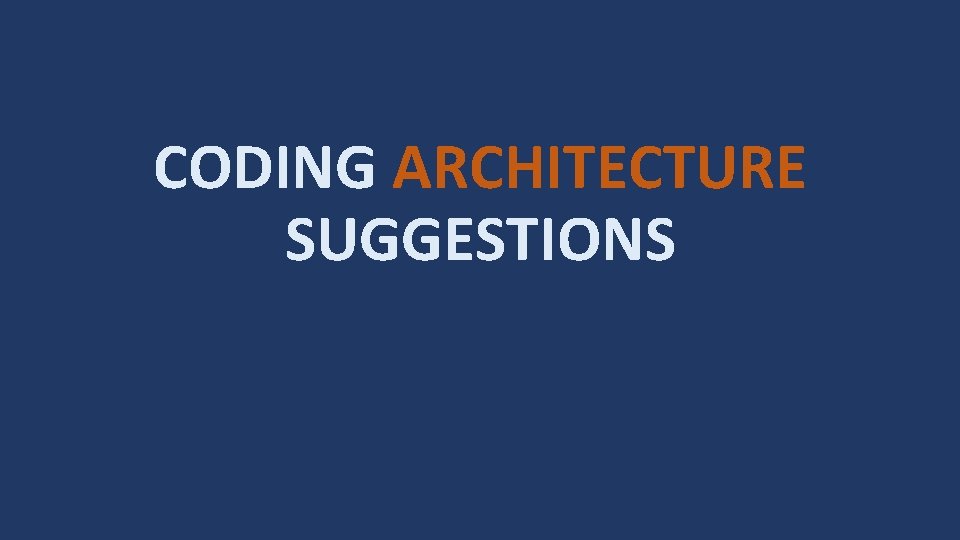 CODING ARCHITECTURE SUGGESTIONS 