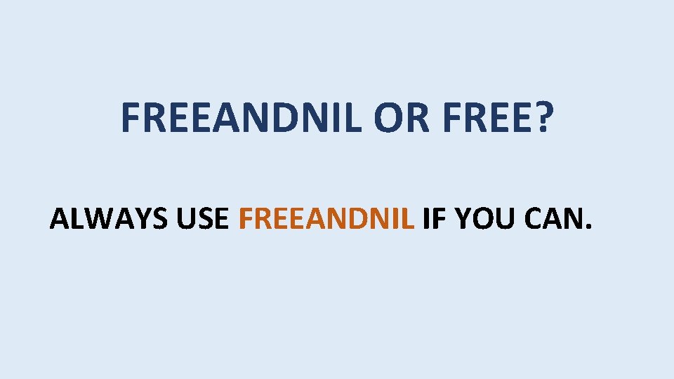FREEANDNIL OR FREE? ALWAYS USE FREEANDNIL IF YOU CAN. 