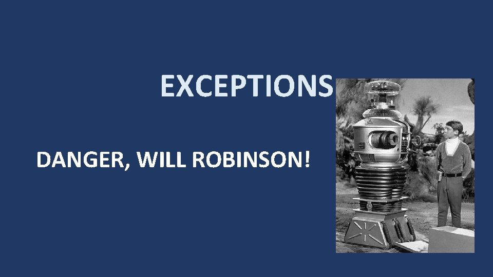 EXCEPTIONS DANGER, WILL ROBINSON! 