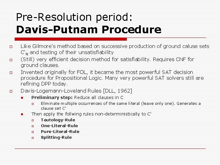 Pre-Resolution period: Davis-Putnam Procedure o o Like Gilmore‘s method based on successive production of Pre-Resolution period: Davis-Putnam Procedure o o Like Gilmore‘s method based on successive production of