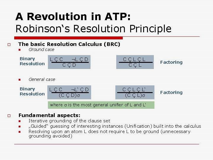 A Revolution in ATP: Robinson‘s Resolution Principle o The basic Resolution Calculus (BRC) n A Revolution in ATP: Robinson‘s Resolution Principle o The basic Resolution Calculus (BRC) n