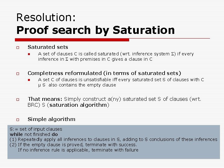 Resolution: Proof search by Saturation o Saturated sets n o Completness reformulated (in terms Resolution: Proof search by Saturation o Saturated sets n o Completness reformulated (in terms