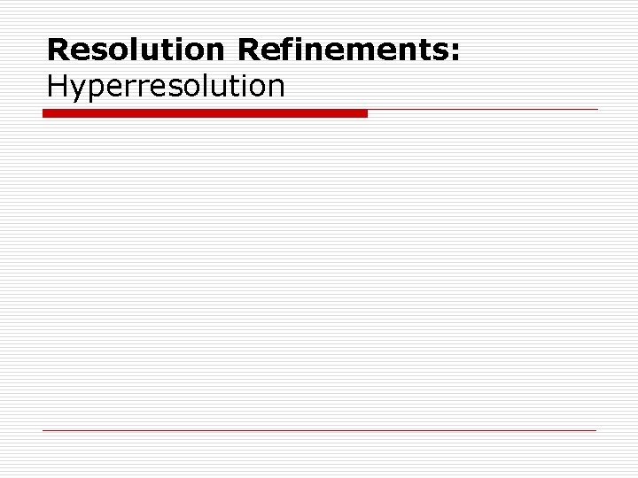 Resolution Refinements: Hyperresolution Resolution Refinements: Hyperresolution
