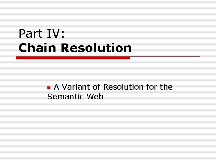 Part IV: Chain Resolution A Variant of Resolution for the Semantic Web n Part IV: Chain Resolution A Variant of Resolution for the Semantic Web n