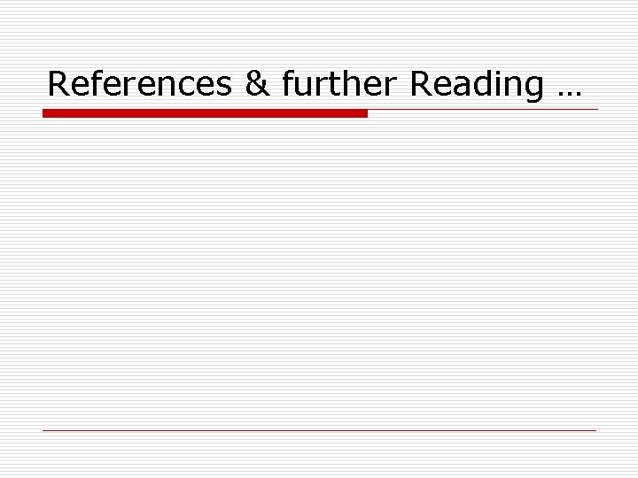 References & further Reading … References & further Reading …