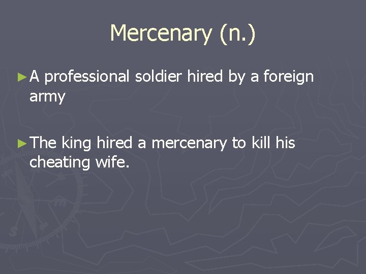 Mercenary (n. ) ►A professional soldier hired by a foreign army ► The king