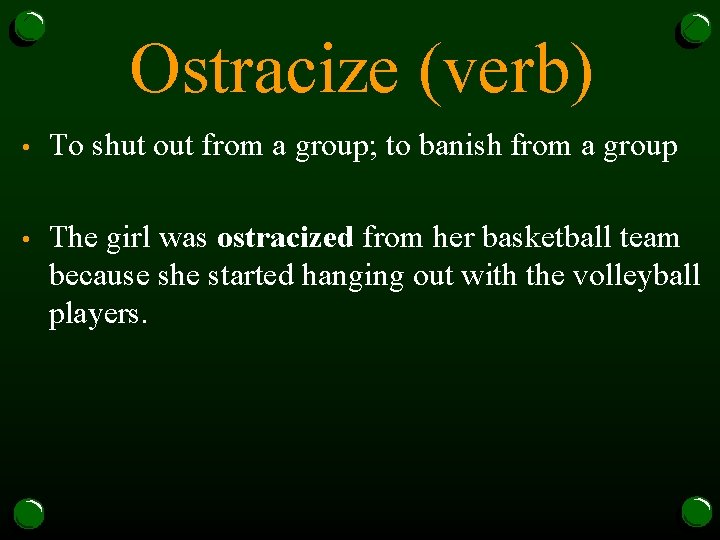 Ostracize (verb) • To shut out from a group; to banish from a group