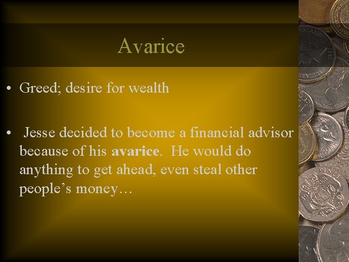 Avarice • Greed; desire for wealth • Jesse decided to become a financial advisor