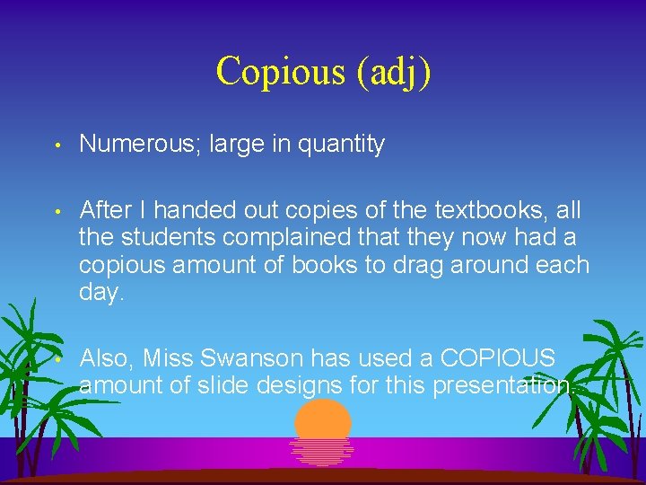 Copious (adj) • Numerous; large in quantity • After I handed out copies of