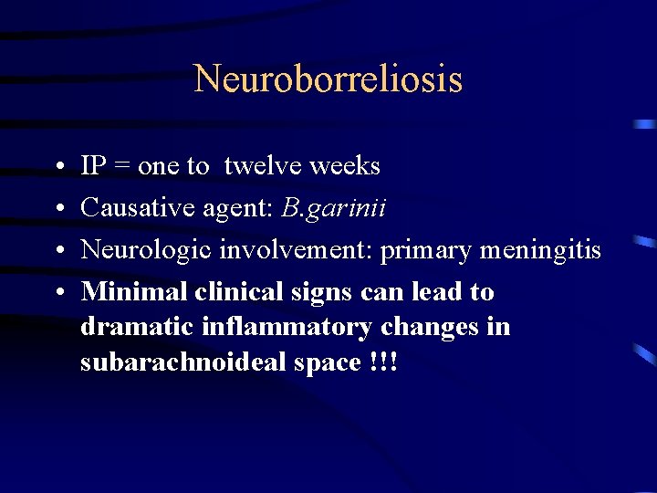 Neuroborreliosis • • IP = one to twelve weeks Causative agent: B. garinii Neurologic