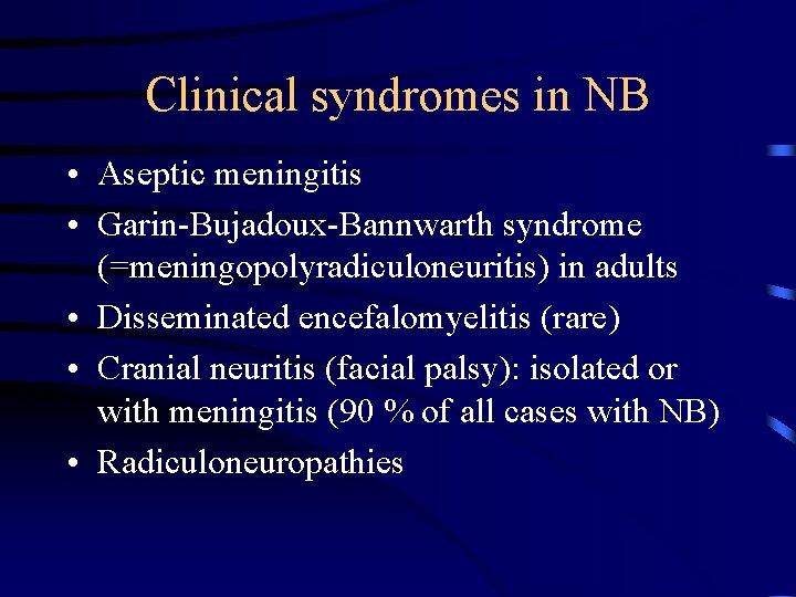 Clinical syndromes in NB • Aseptic meningitis • Garin-Bujadoux-Bannwarth syndrome (=meningopolyradiculoneuritis) in adults •