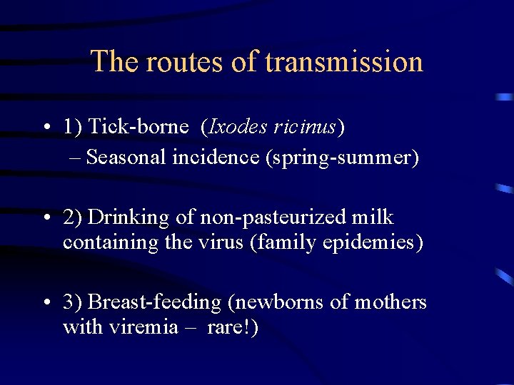 The routes of transmission • 1) Tick-borne (Ixodes ricinus) – Seasonal incidence (spring-summer) •