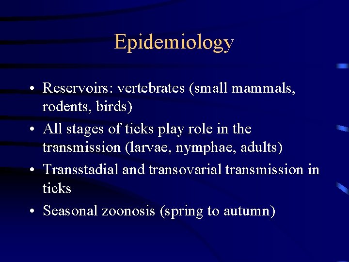 Epidemiology • Reservoirs: vertebrates (small mammals, rodents, birds) • All stages of ticks play