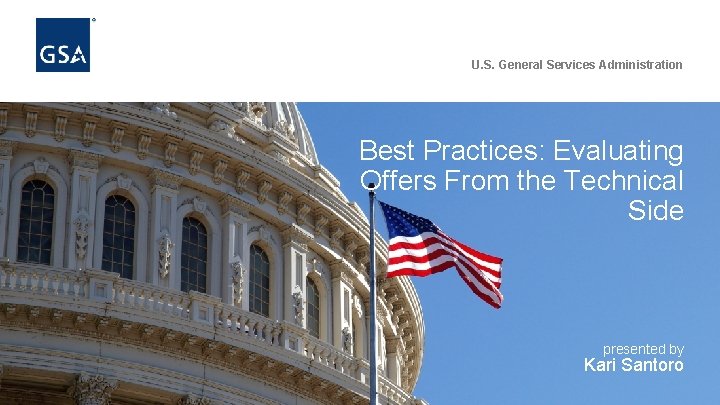 U. S. General Services Administration Best Practices: Evaluating Offers From the Technical Side presented