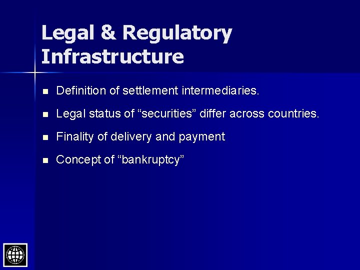 Legal & Regulatory Infrastructure n Definition of settlement intermediaries. n Legal status of “securities”