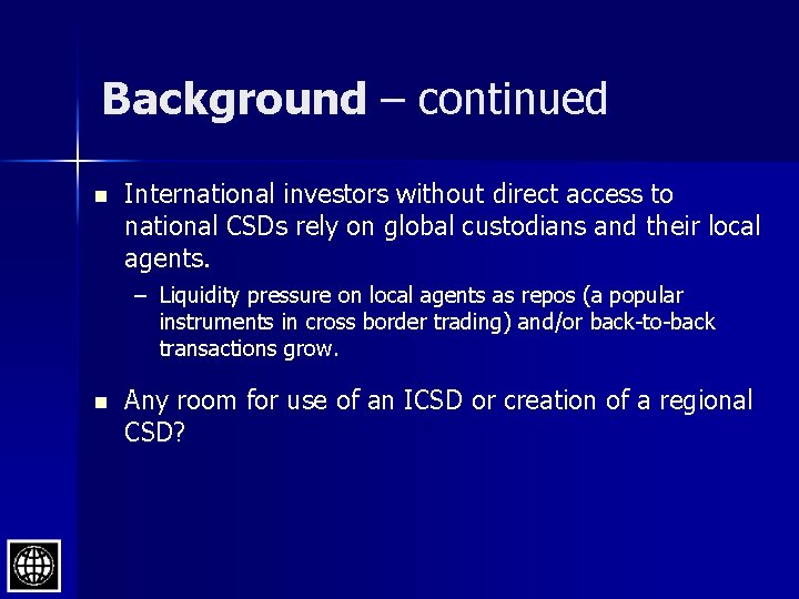 Background – continued n International investors without direct access to national CSDs rely on